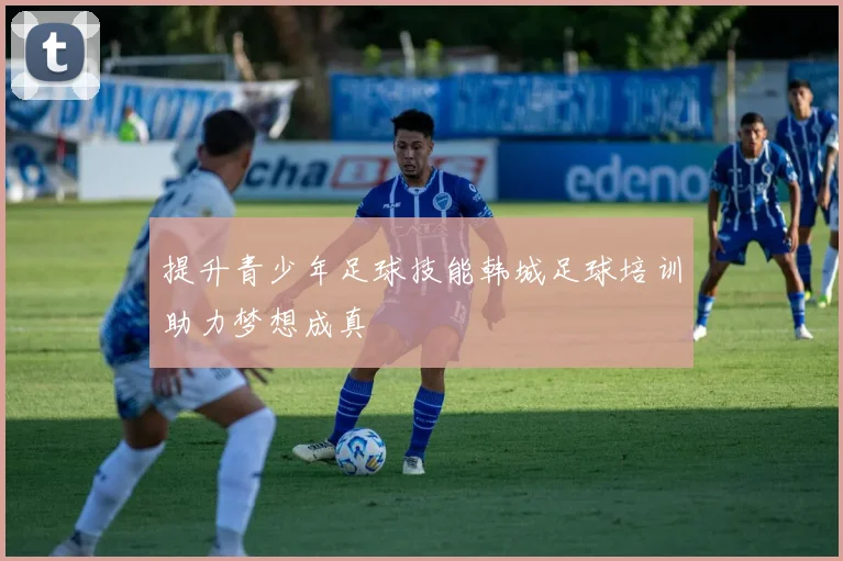提升青少年足球技能韩城足球培训助力梦想成真