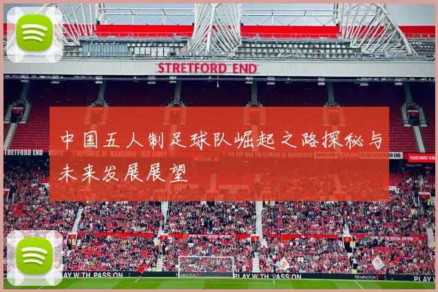中国五人制足球队崛起之路探秘与未来发展展望